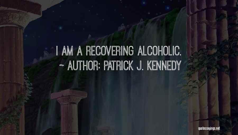 I'm Recovering Quotes By Patrick J. Kennedy