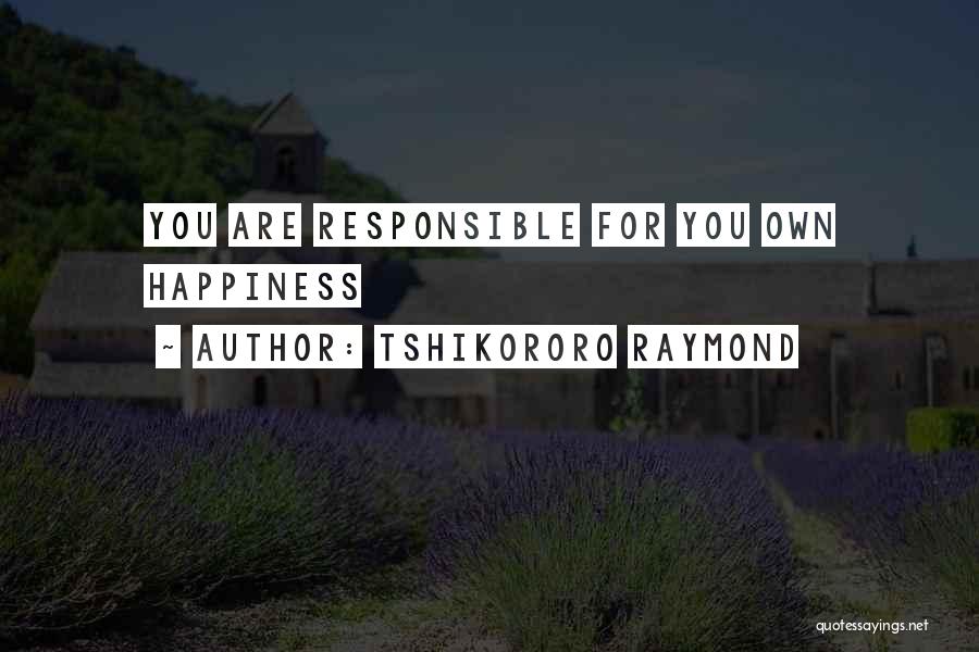 I'm Responsible For My Own Happiness Quotes By Tshikororo Raymond