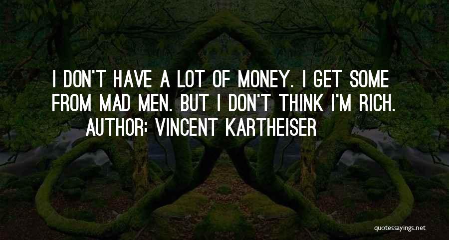 I'm Rich Quotes By Vincent Kartheiser