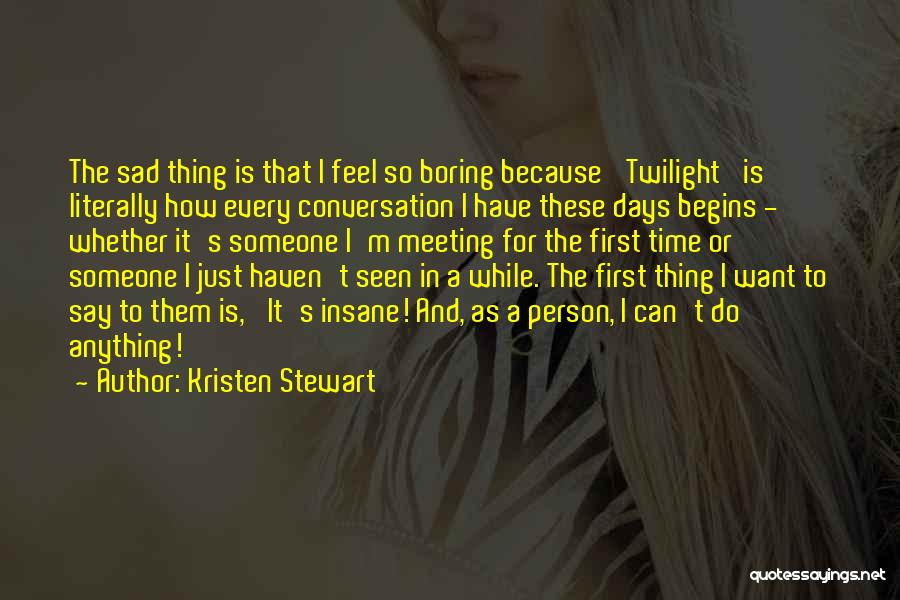I'm Sad Because Quotes By Kristen Stewart