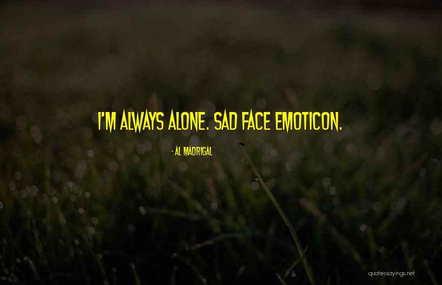 I'm Sad Quotes By Al Madrigal