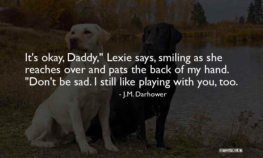 I'm Sad Quotes By J.M. Darhower I'm Sad Quotes By J.M. Darhower