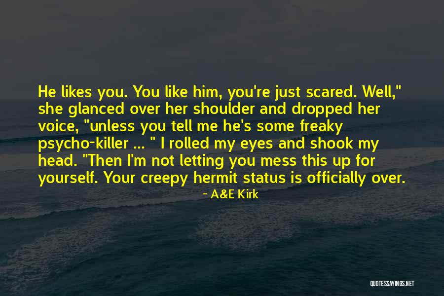 I'm Scared To Tell Him I Like Him Quotes By A&E Kirk I'm Scared To Tell Him I Like Him Quotes By A&E Kirk
