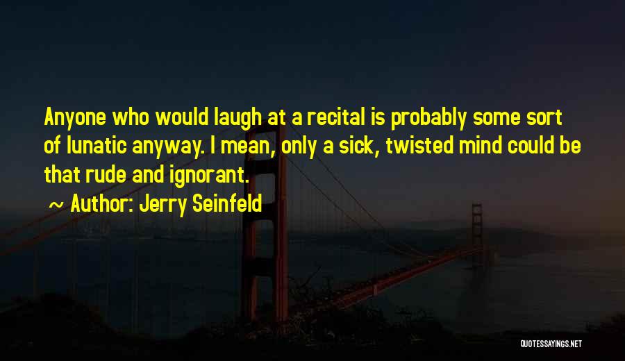 I'm Sick And Twisted Quotes By Jerry Seinfeld