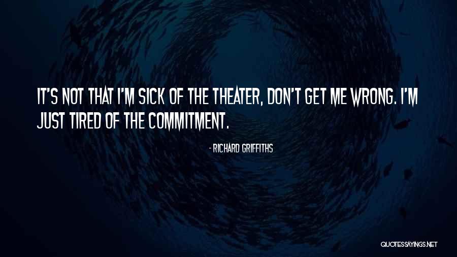 I'm Sick Tired Quotes By Richard Griffiths I'm Sick Tired Quotes By Richard Griffiths