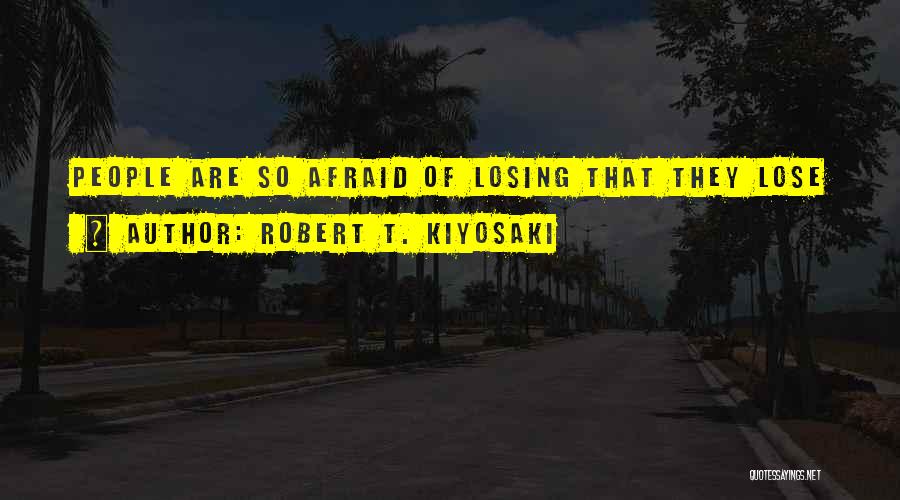 I'm So Afraid Of Losing You Quotes By Robert T. Kiyosaki