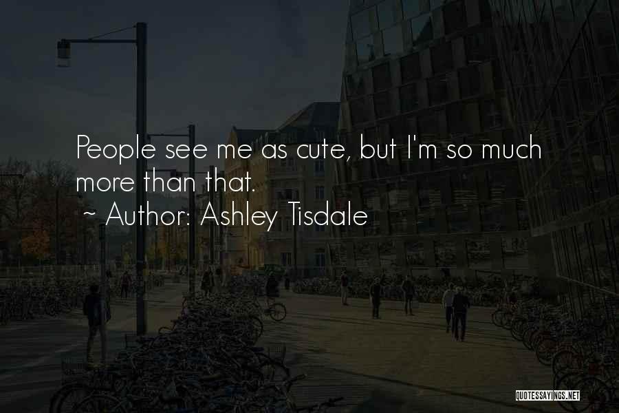 I'm So Cute Quotes By Ashley Tisdale