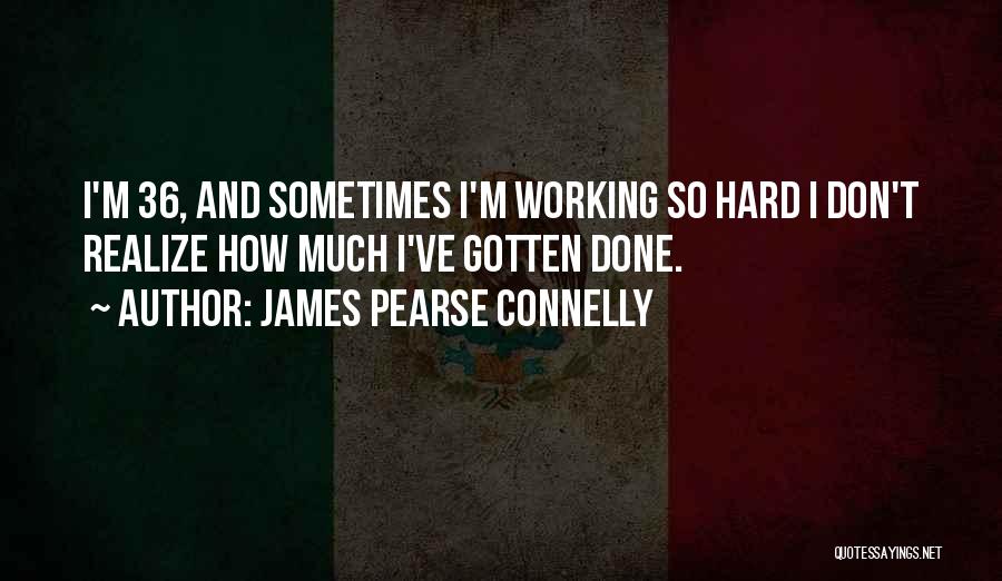 I'm So Done Quotes By James Pearse Connelly