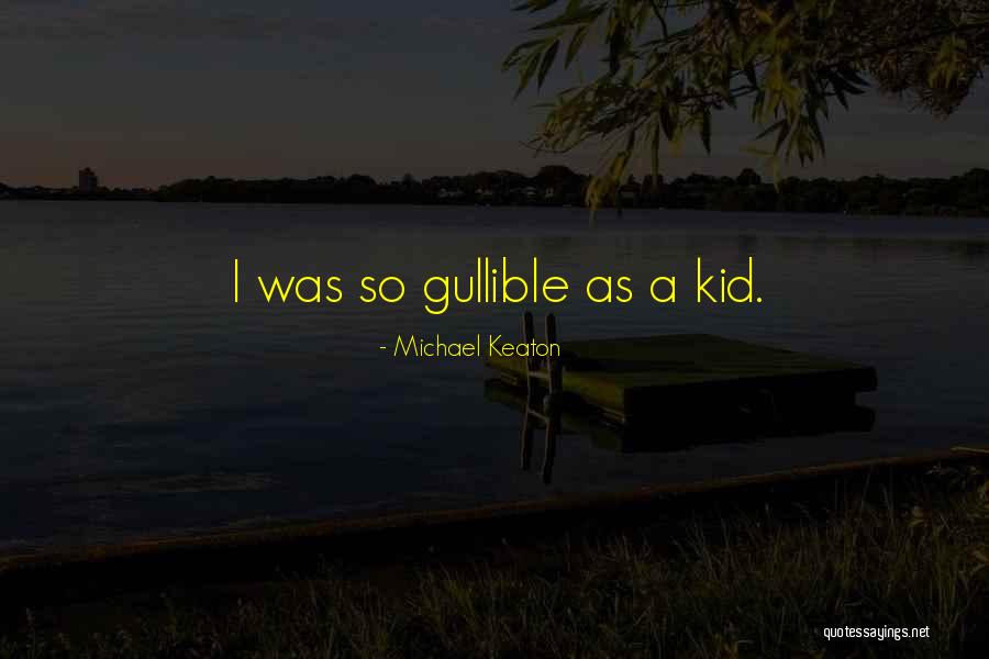I'm So Gullible Quotes By Michael Keaton