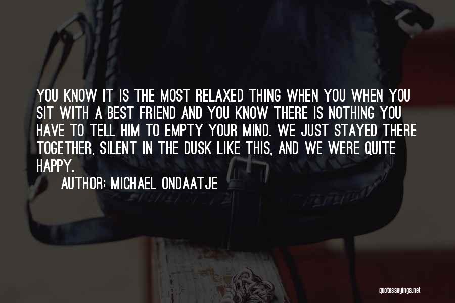 I'm So Happy To Have A Friend Like You Quotes By Michael Ondaatje