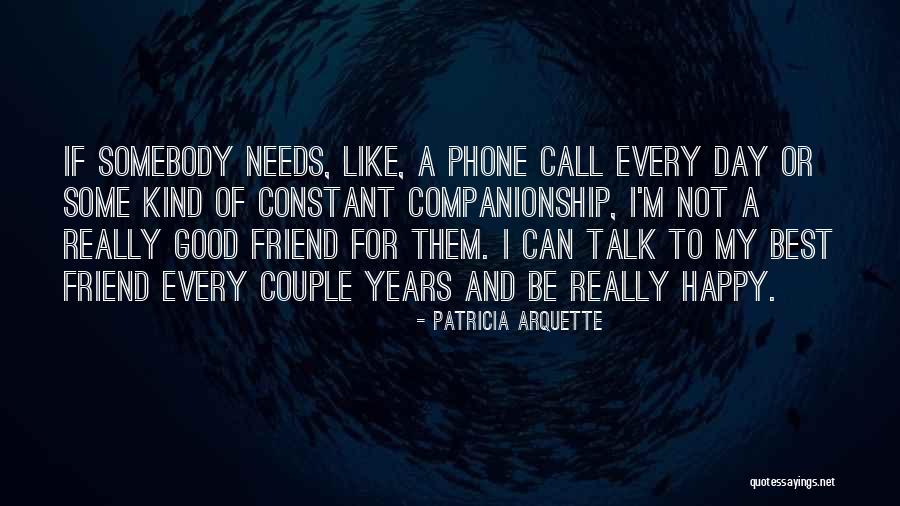 I'm So Happy To Have A Friend Like You Quotes By Patricia Arquette