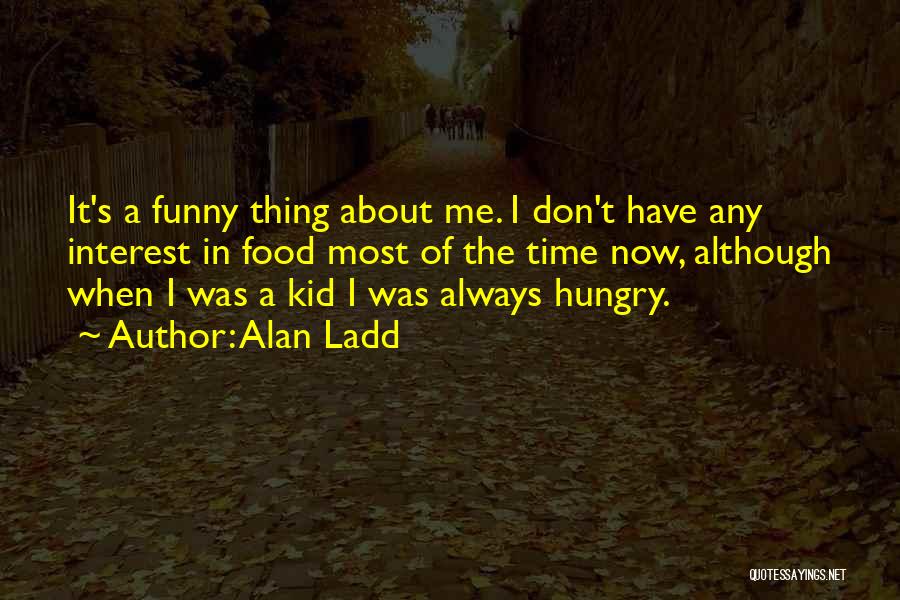 I'm So Hungry Funny Quotes By Alan Ladd