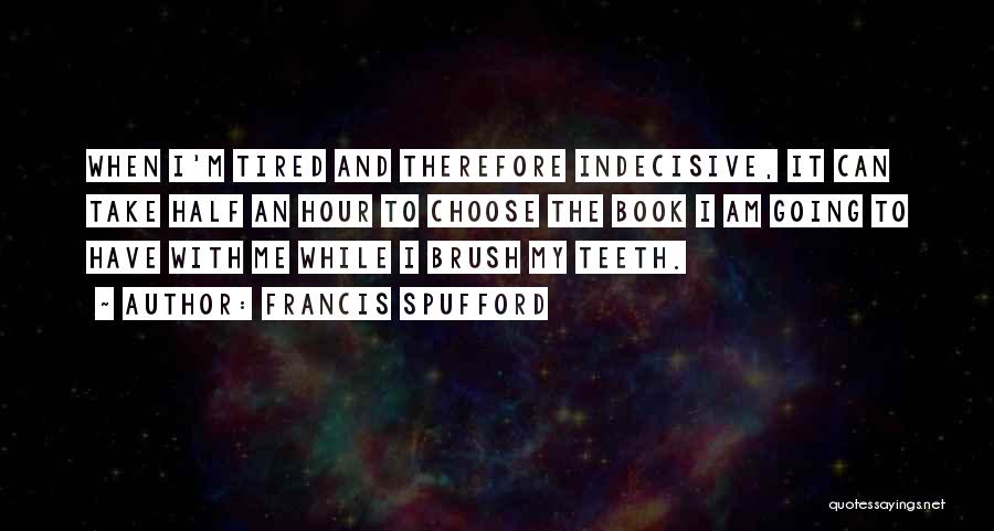 I'm So Indecisive Quotes By Francis Spufford