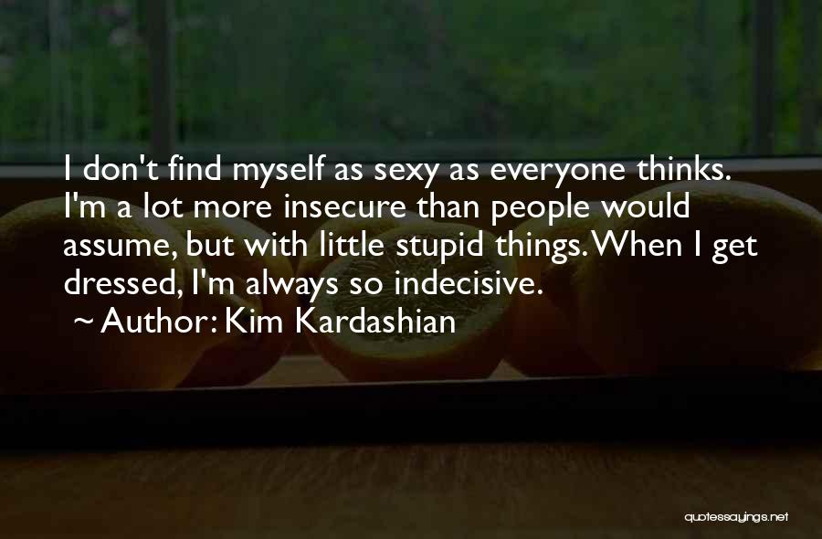 I'm So Indecisive Quotes By Kim Kardashian