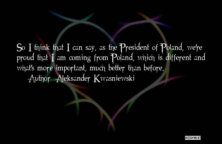 I'm So Much Better Than That Quotes By Aleksander Kwasniewski