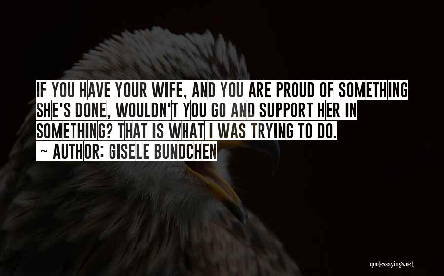 I'm So Proud Of My Wife Quotes By Gisele Bundchen