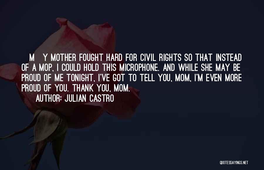 I'm So Proud Of You Mom Quotes By Julian Castro
