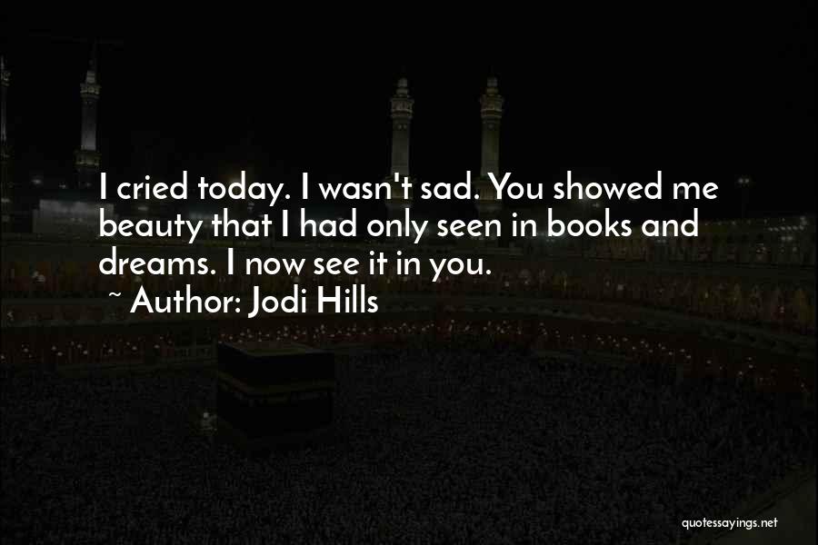 I'm So Sad Today Quotes By Jodi Hills