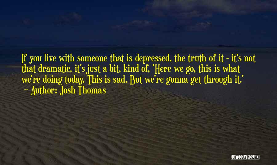 I'm So Sad Today Quotes By Josh Thomas