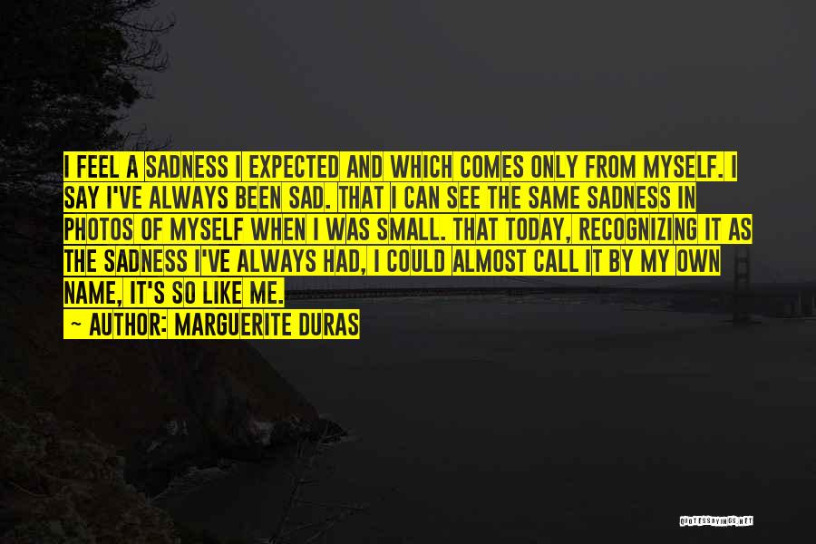 I'm So Sad Today Quotes By Marguerite Duras