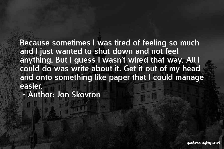 I'm So Tired Of It All Quotes By Jon Skovron
