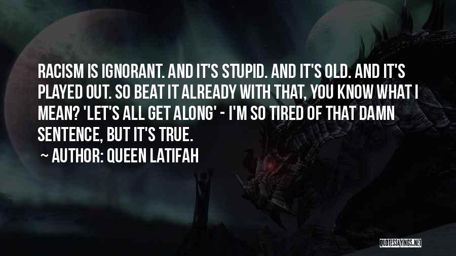 I'm So Tired Of It All Quotes By Queen Latifah