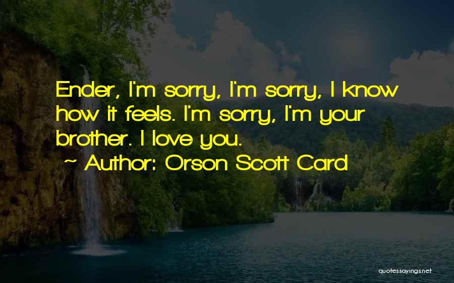 I'm Sorry Brother Quotes By Orson Scott Card