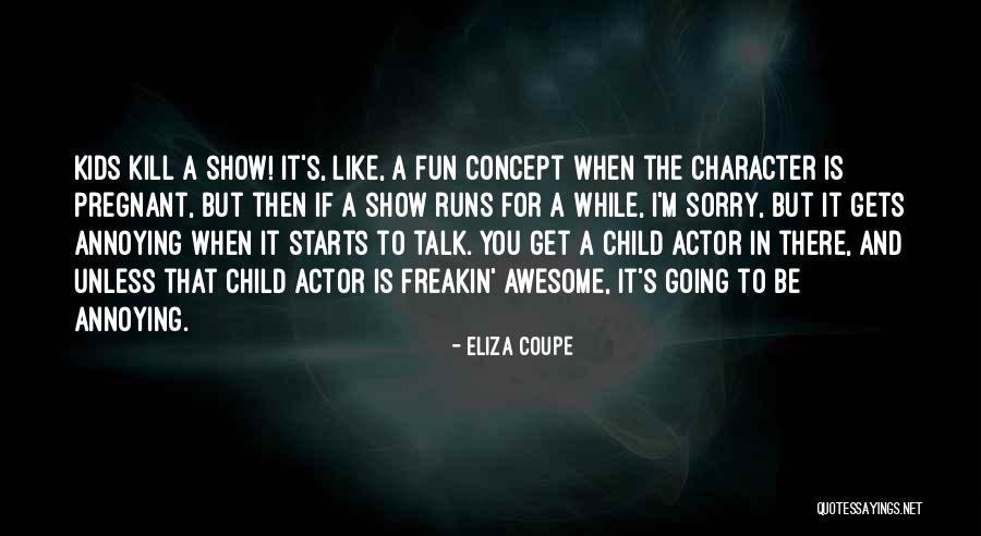 I'm Sorry For Annoying You Quotes By Eliza Coupe I'm Sorry For Annoying You Quotes By Eliza Coupe