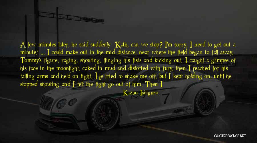 I'm Sorry For Being Me Quotes By Kazuo Ishiguro I'm Sorry For Being Me Quotes By Kazuo Ishiguro