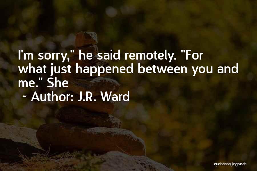 I'm Sorry For What I Said Quotes By J.R. Ward