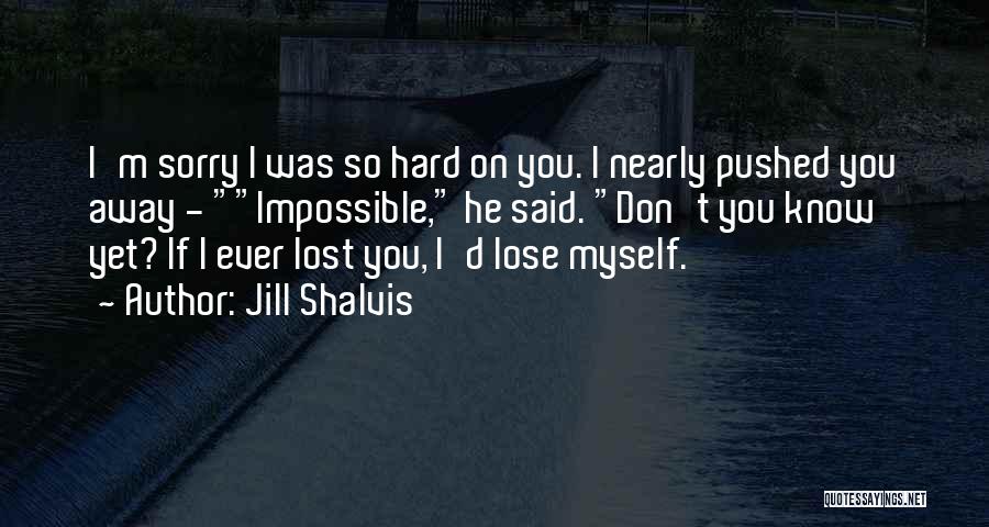 I'm Sorry If I Pushed You Away Quotes By Jill Shalvis