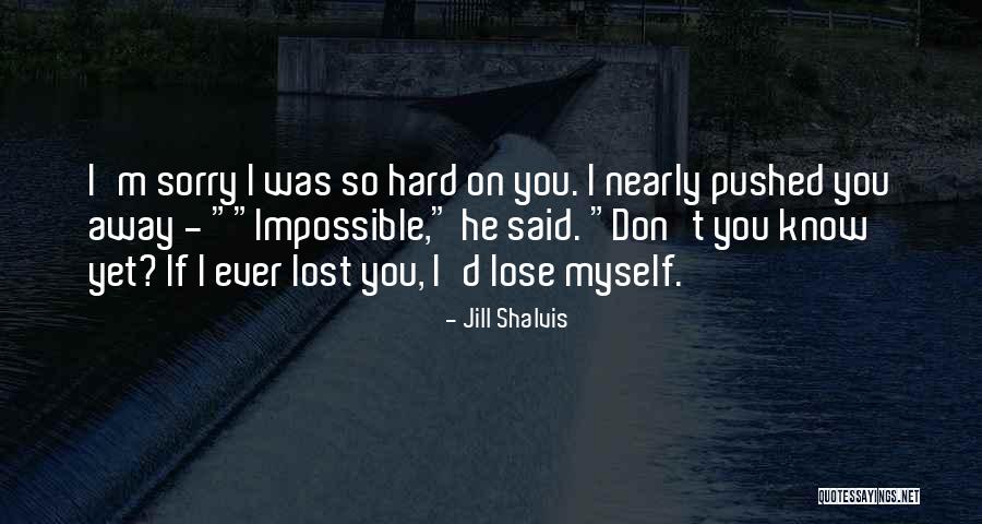 I'm Sorry If I Pushed You Away Quotes By Jill Shalvis I'm Sorry If I Pushed You Away Quotes By Jill Shalvis