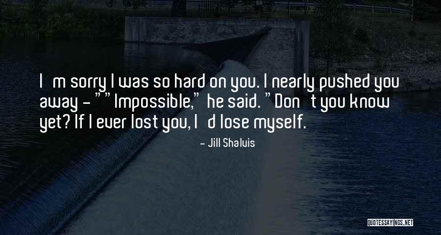 I'm Sorry If I Pushed You Away Quotes By Jill Shalvis