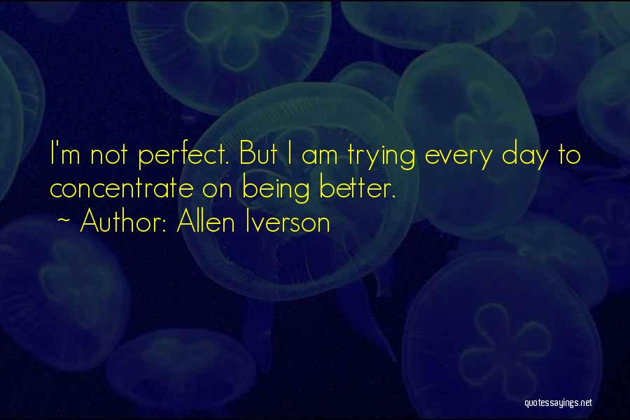 Im Sorry Im Not Perfect Quotes By Allen Iverson