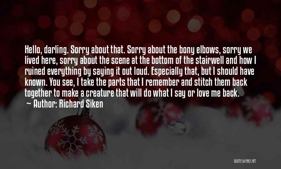 I'm Sorry Take Me Back Quotes By Richard Siken