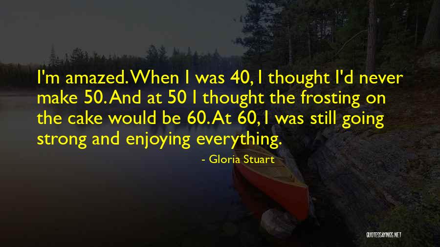 I'm Still Going Strong Quotes By Gloria Stuart I'm Still Going Strong Quotes By Gloria Stuart