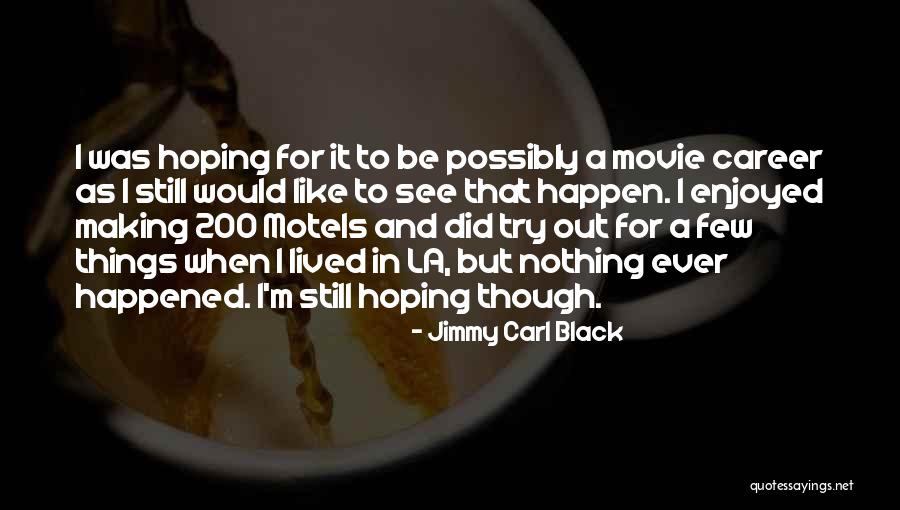 I'm Still Hoping Quotes By Jimmy Carl Black