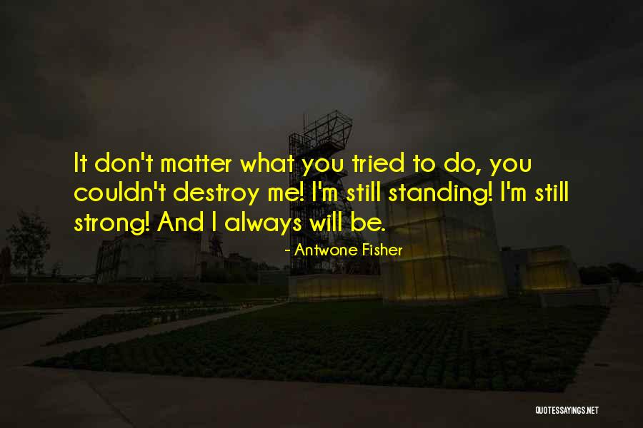 I'm Still Standing Quotes By Antwone Fisher I'm Still Standing Quotes By Antwone Fisher