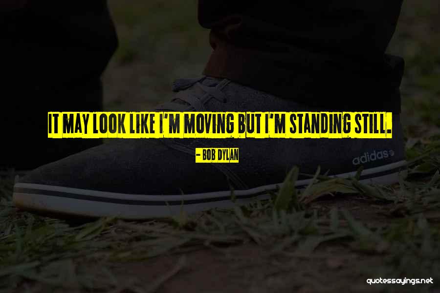 I'm Still Standing Quotes By Bob Dylan I'm Still Standing Quotes By Bob Dylan