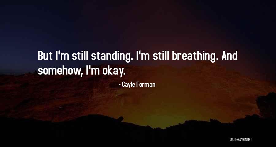 I'm Still Standing Quotes By Gayle Forman I'm Still Standing Quotes By Gayle Forman