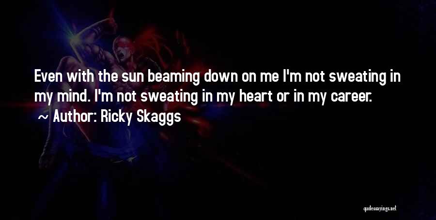 I'm Sweating Quotes By Ricky Skaggs