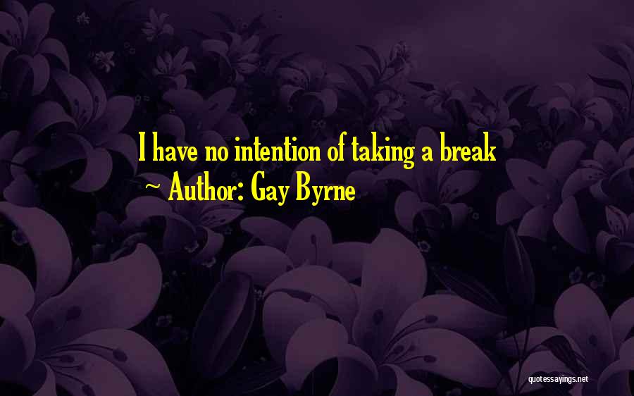 I'm Taking A Break Quotes By Gay Byrne