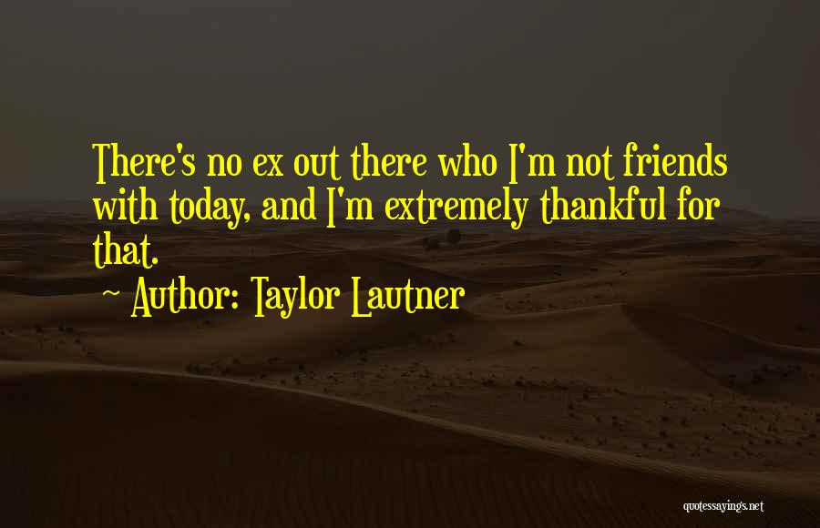 I'm Thankful For My Friends Quotes By Taylor Lautner