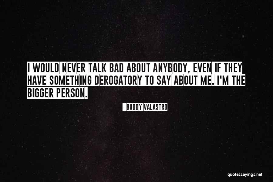 I'm The Bigger Person Quotes By Buddy Valastro I'm The Bigger Person Quotes By Buddy Valastro