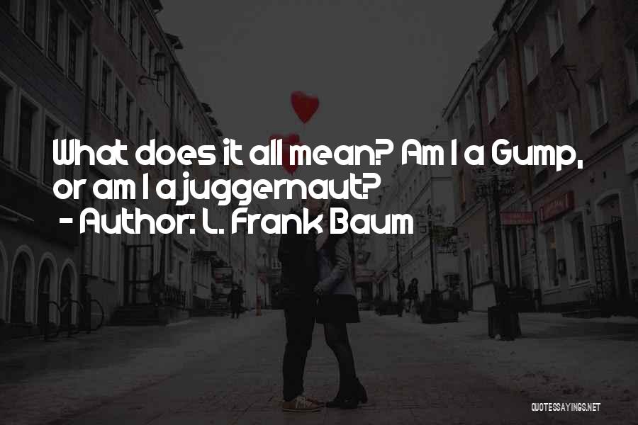 I'm The Juggernaut Quotes By L. Frank Baum