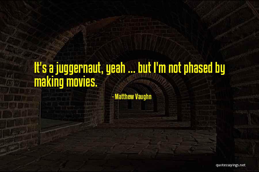 I'm The Juggernaut Quotes By Matthew Vaughn