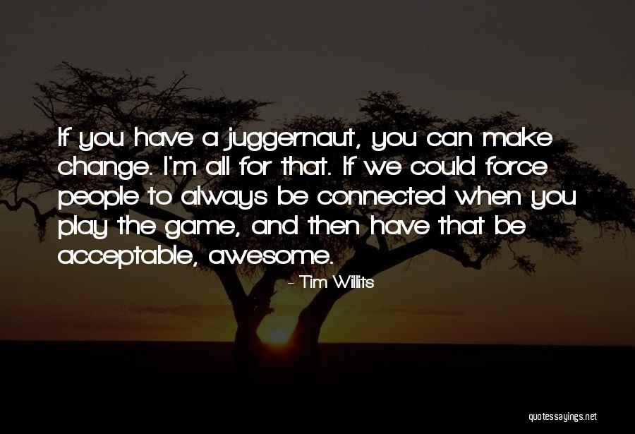 I'm The Juggernaut Quotes By Tim Willits I'm The Juggernaut Quotes By Tim Willits