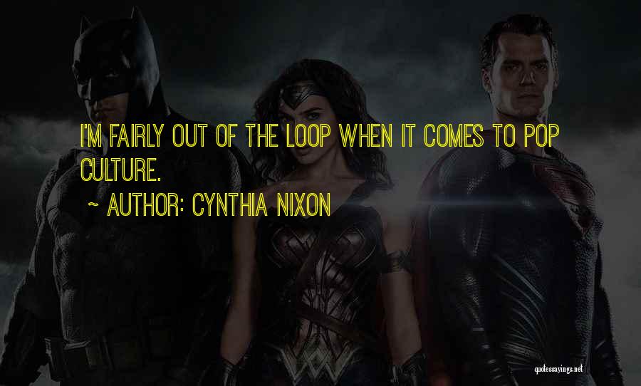 I'm The Loop Quotes By Cynthia Nixon