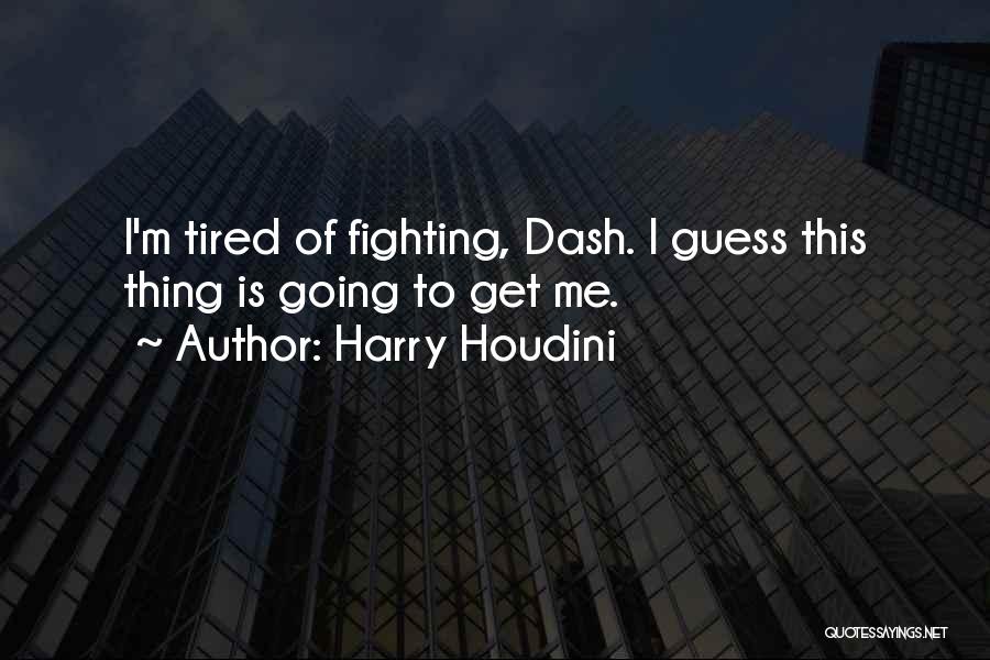 I'm Tired Fighting Quotes By Harry Houdini