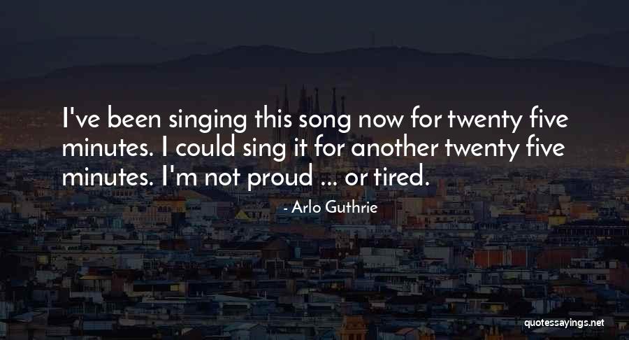 I'm Tired Now Quotes By Arlo Guthrie